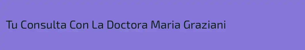 Tu Consulta Con La Doctora Maria Graziani